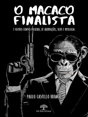 cover image of O Macaco Finalista e Outros Contos Policiais, de Aberrações, Sexo e Mitologia